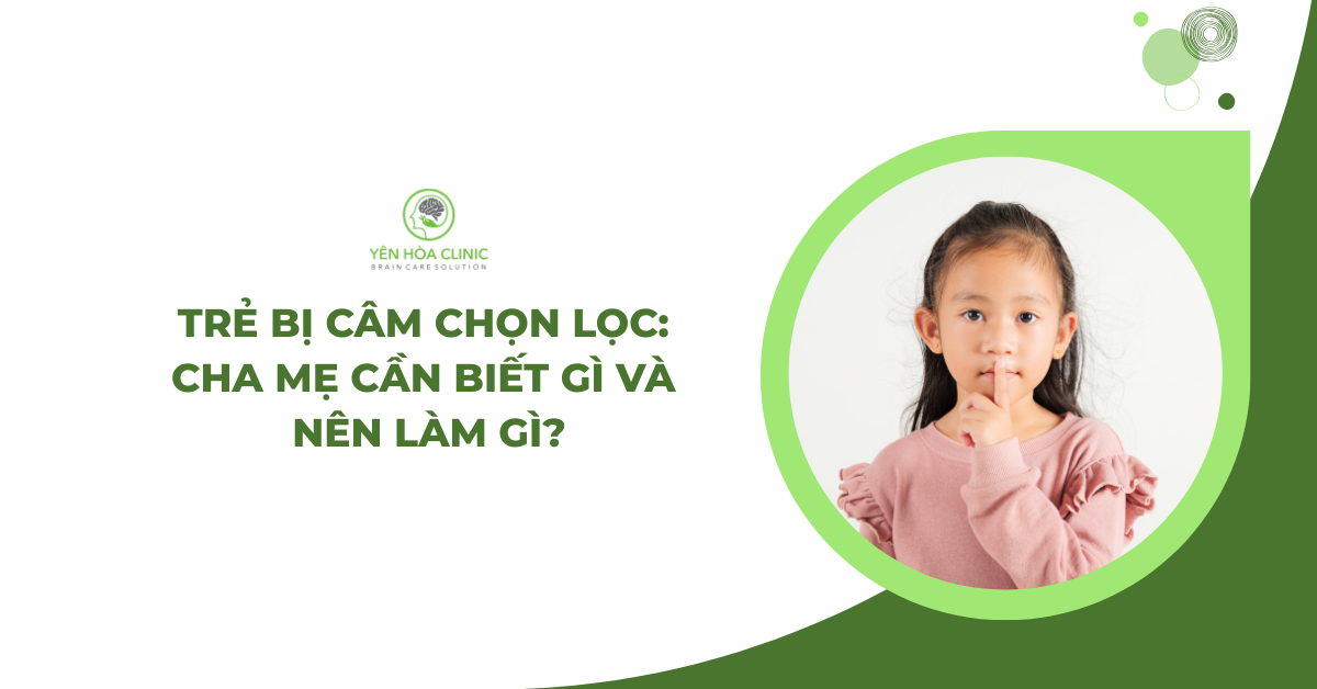 Trẻ bị câm chọn lọc: Cha mẹ cần biết gì và nên làm gì?
